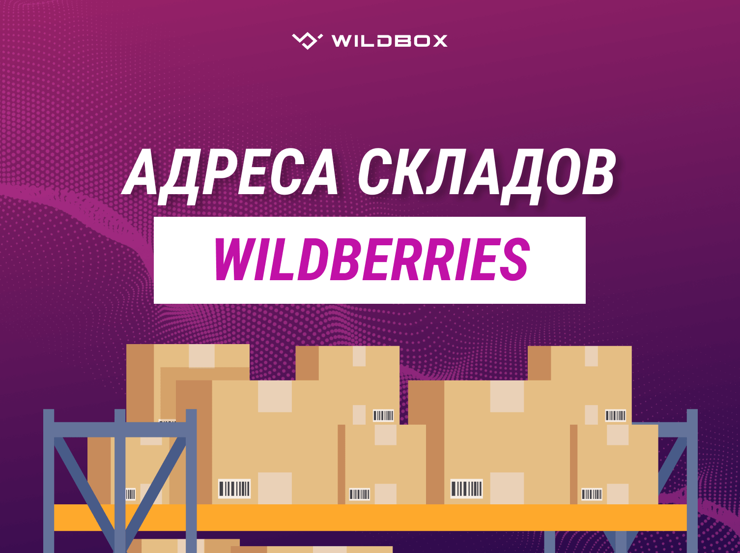 Адреса складов и пунктов приема поставок Wildberries